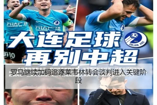 罗马继续加码追逐莱韦林转会谈判进入关键阶段